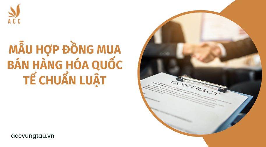 Mẫu hợp đồng mua bán hàng hóa quốc tế chuẩn luật